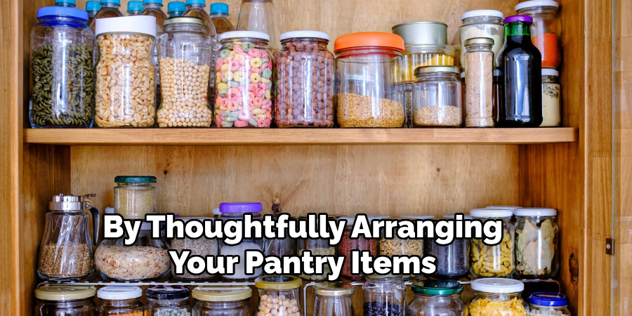 By Thoughtfully Arranging
Your Pantry Items