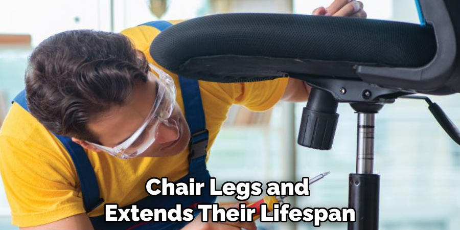 Chair Legs and 
Extends Their Lifespan