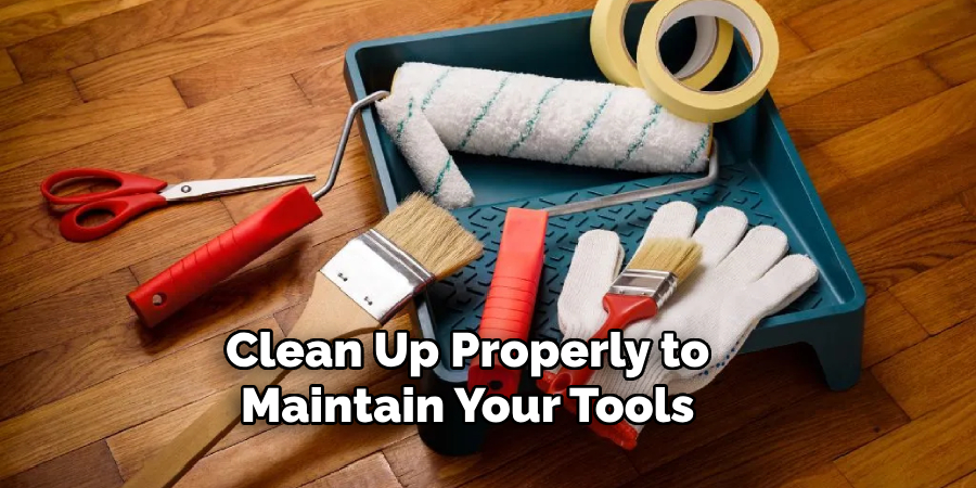 Clean Up Properly to
Maintain Your Tools
