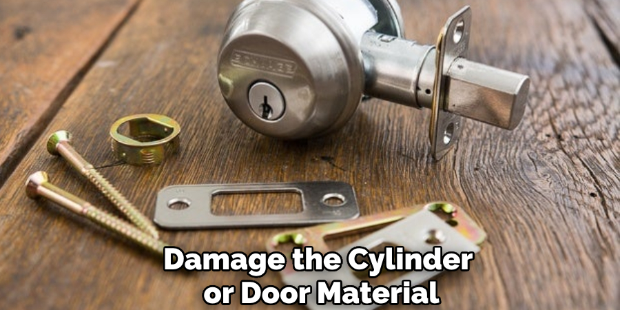 Damage the Cylinder
 or Door Material