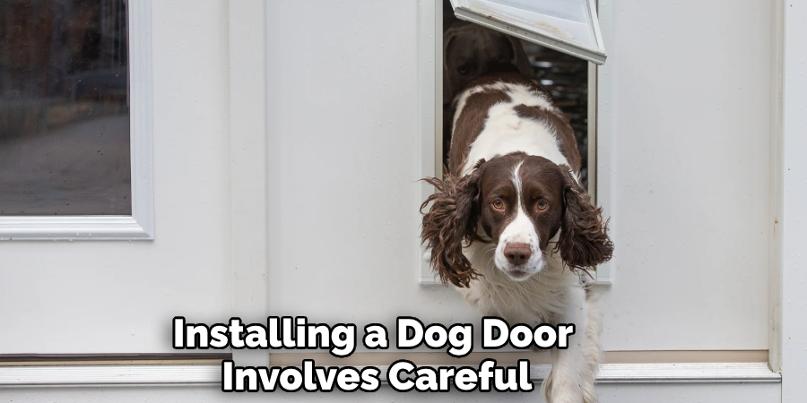 Installing a Dog Door 
Involves Careful