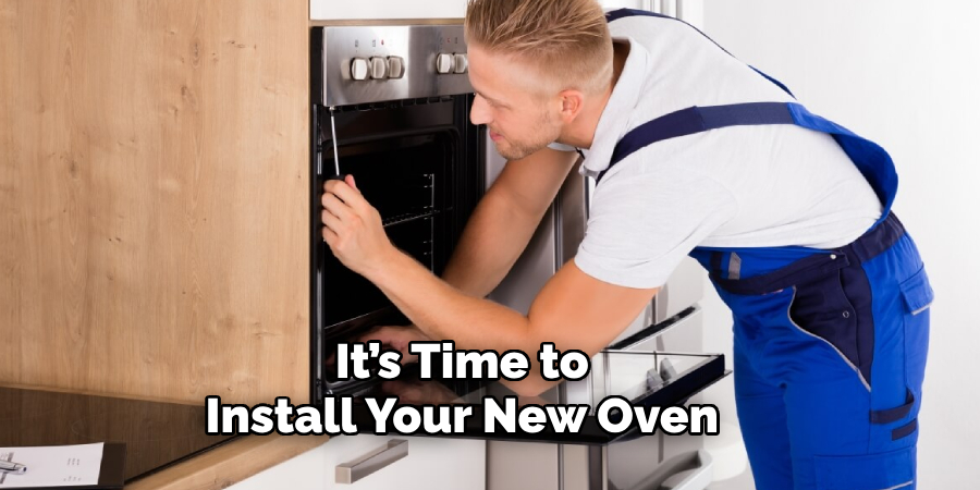 It’s Time to
Install Your New Oven