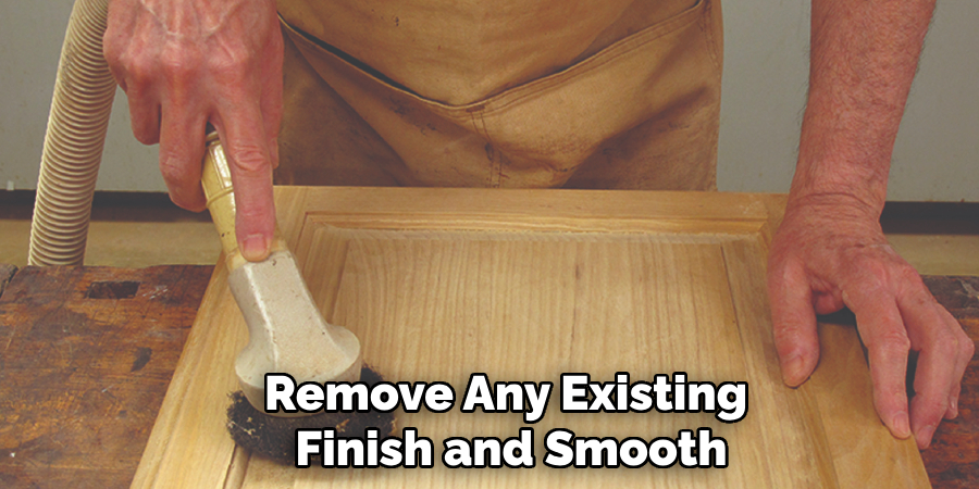 Remove Any Existing
 Finish and Smooth