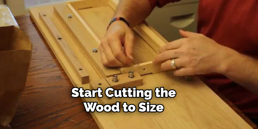 Start Cutting the
Wood to Size